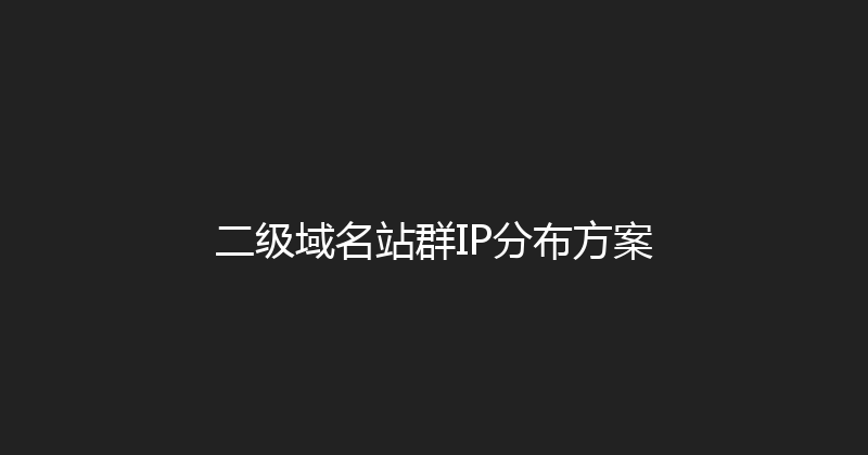 二级域名站群IP分布方案 封面图