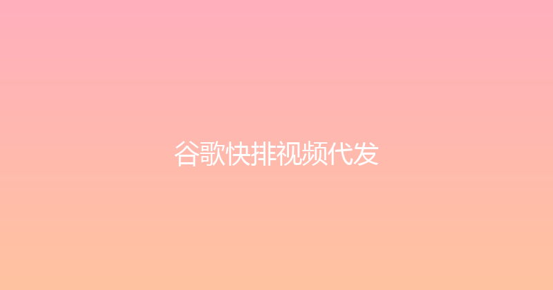 谷歌快排视频代发 封面图