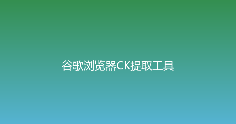 谷歌浏览器CK提取工具 封面图