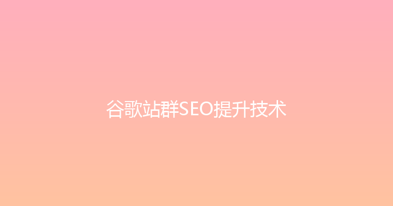 谷歌站群SEO提升技术 封面图