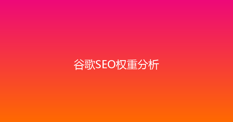 谷歌SEO权重分析 封面图