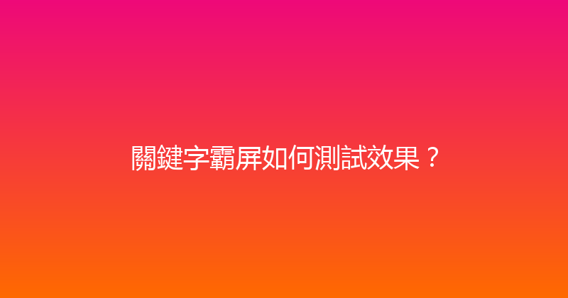 關鍵字霸屏如何測試效果？ 封面图
