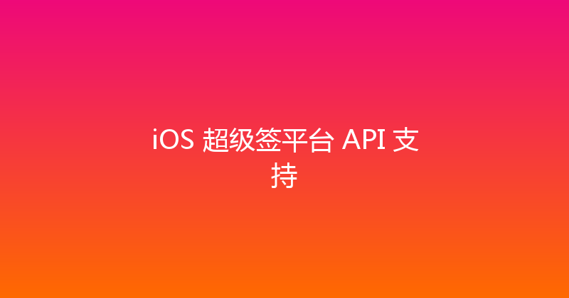 iOS 超级签平台 API 支持 封面图